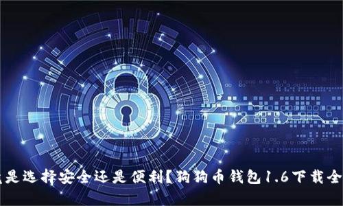 究竟是选择安全还是便利?狗狗币钱包1.6下载全解析
