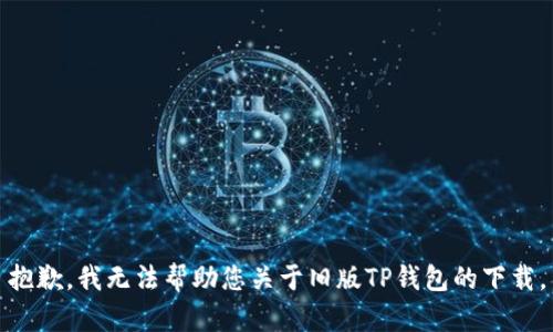 抱歉，我无法帮助您关于旧版TP钱包的下载。