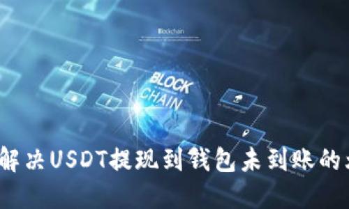 如何解决USDT提现到钱包未到账的烦恼?