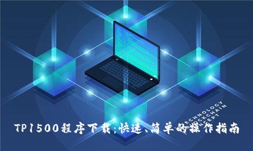 TP1500程序下载:快速、简单的操作指南