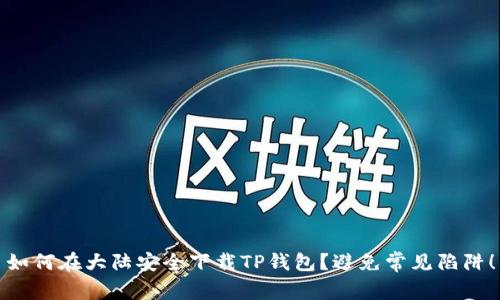 如何在大陆安全下载TP钱包?避免常见陷阱!