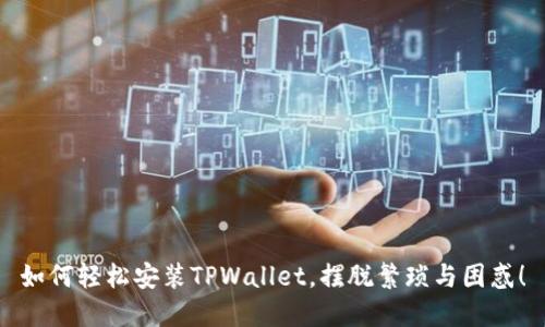 如何轻松安装TPWallet,摆脱繁琐与困惑!