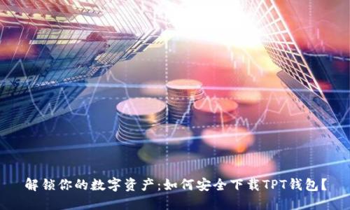 解锁你的数字资产:如何安全下载TPT钱包?