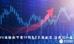 如何在PC端轻松下载TP钱包?不再迷茫,让我们一