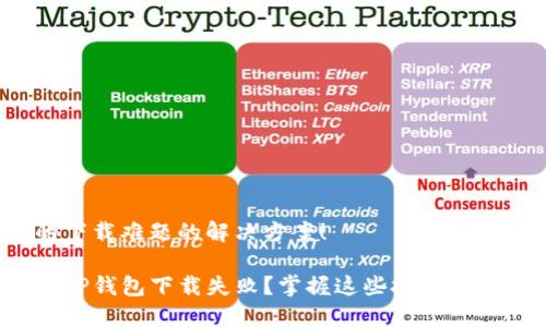 这里是您的下载难题的解决方案!
为什么你的TP钱包下载失败?掌握这些技巧助你顺利安装!