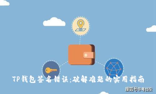 TP钱包签名错误:破解难题的实用指南
