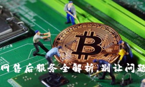 解决售后难题:TP官网售后服务全解析,别让问题阻碍你的购物体验!