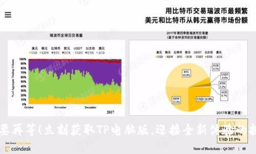 不要再等!立刻获取TP电脑版,迎接全新体验的挑战