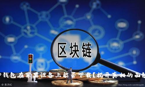 TP钱包在苹果设备上能否下载？揭开真相的面纱！