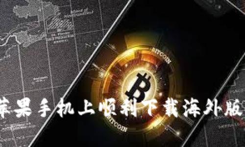 如何在苹果手机上顺利下载海外版TP钱包?