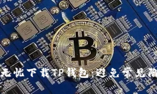 如何安全无忧下载TP钱包:避免常见陷阱和误区