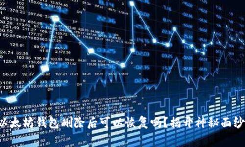 以太坊钱包删除后可以恢复吗?揭开神秘面纱!