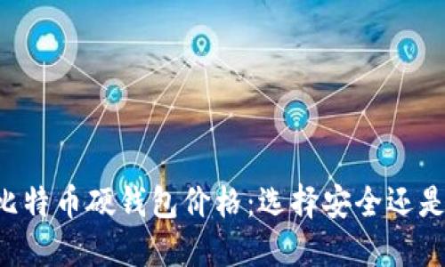 了解比特币硬钱包价格:选择安全还是经济?