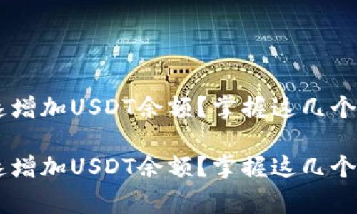 如何在TP钱包中快速增加USDT余额?掌握这几个步骤,让你事半功倍!
如何在TP钱包中快速增加USDT余额?掌握这几个步骤,让你事半功倍!