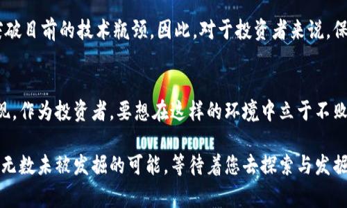   揭秘USDT以太坊钱包减半的真相：投资者需警惕的潜在风险 / 
 guanjianci USDT, 以太坊, 钱包减半 /guanjianci 

引言
在加密货币迅速发展的时代，投资者们面临着层出不穷的挑战和机遇。尤其是在USDT作为一种稳定币在市场中扮演着重要角色的背景下，其在以太坊网络上的应用也在不断地发展。然而，最近有关于USDT以太坊钱包减半的讨论引起了广泛关注。什么是钱包减半？它对投资者又意味着什么？本文将深入探讨这一话题，以帮助您更好地理解这一现象。

理解USDT与以太坊
首先，让我们了解USDT和以太坊各自的背景。USDT是由Tether公司发行的一种稳定币，它的价值与美元挂钩，目的在于为加密货币市场提供一种相对稳定的交易媒介。而以太坊是一个去中心化的智能合约平台，允许开发者创建和部署他们的应用。USDT在以太坊网络上的应用，无疑扩展了其用途和流动性，让用户可以更方便地进行交易。

什么是钱包减半？
钱包减半通常是指某种加密资产在分布式账本上的数量减少或减半，常见于特定的区块链协议中，比如比特币的减半事件。然而，在讲述以太坊和USDT时，钱包减半的含义可能有所不同，它与交易量、流动性和用户活跃度等多种因素相关。

钱包减半的影响
钱包减半可能会对市场造成多种影响。首先，减少的供应量可能会造成价格波动，尤其是在市场需求依然旺盛的情况下。其次，投资者可能会因为对市场前景产生疑虑而选择抛售，从而导致更多的卖压。此外，如果许多用户依赖于USDT进行交易，那么这一变化也可能在整体市场上引发连锁反应。

投资者应该如何应对
面对可能出现的USDT以太坊钱包减半现象，投资者需要采取一些有效的措施。首先，保持对市场动态的敏感是必要的。关注Tether公司和以太坊网络的官方消息，可以帮助您及时了解可能导致市场波动的因素。其次，进行更深入的学习和研究也是不可或缺的。了解相关技术的基本原理、市场行为以及投资策略，将帮助您在面对市场不确定性时作出更明智的决策。

稳定币的核心价值
USDT作为稳定币，最大的魅力在于它能够提供相对稳定的价值。这种价值稳定性是通过与美元的紧紧挂钩来实现的。然而，稳定币的核心资产是否真的稳定，仍然是一个值得讨论的话题。因此，用户在使用USDT时，应该了解其在不同市场环境中可能出现的波动。

未来展望
随着区块链技术的不断发展和应用的深入，USDT和以太坊之间的关系也可能会越来越复杂。未来可能会出现更多的新型稳定币，甚至会采取更创新的方法来突破目前的技术瓶颈。因此，对于投资者来说，保持开放的心态、不断学习新知识，将是应对未来局势变化的重要策略。

总结
USDT以太坊钱包减半这一话题，虽然引发了许多讨论，但其背后实际上涉及到的不仅仅是数字资产的数量变化，更是市场信心、技术变革和用户需求的综合体现。作为投资者，要想在这样的环境中立于不败之地，单靠运气是不够的，深入的理解和敏锐的判断将会是您制胜的法宝。

在数字货币的世界中，风险和机会是并存的，了解市场动态和掌握投资技巧，将帮助您在这个波诧云谲的领域中顺利航行。在USDT和以太坊的交错背后，隐藏着无数未被发掘的可能，等待着您去探索与发掘。