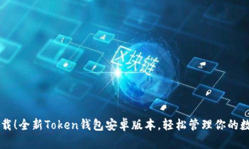立即下载！全新Token钱包安卓版本，轻松管理你的数字资产