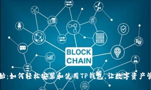 从零开始:如何轻松安装和使用TP钱包,让数字资产管理无忧