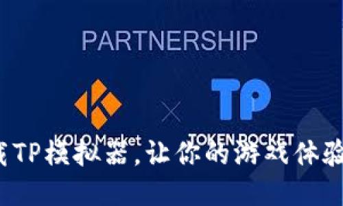 如何轻松下载TP模拟器，让你的游戏体验更上一层楼？
