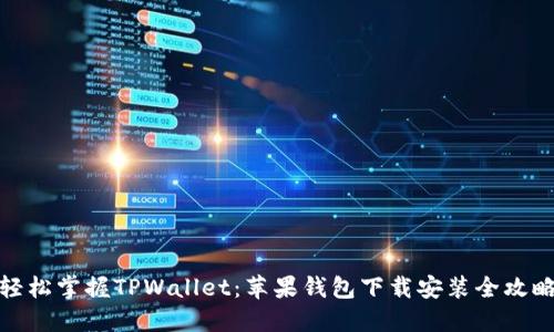 轻松掌握TPWallet:苹果钱包下载安装全攻略