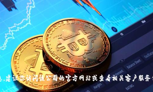 抱歉，我无法提供该信息。建议你访问该公司的官方网站或查看相关客户服务信息获取官方联系方式。