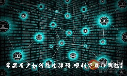 苹果用户如何绕过障碍,顺利下载TP钱包?