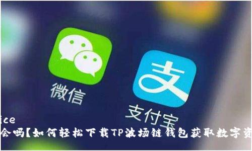 device/device
错过这个机会吗？如何轻松下载TP波场链钱包获取数字资产安全保障