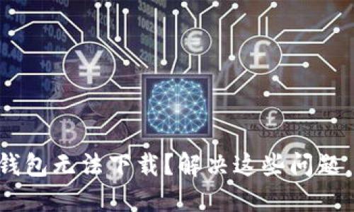 为什么你的百度TP钱包无法下载?解决这些问题,轻松掌握数字钱包!