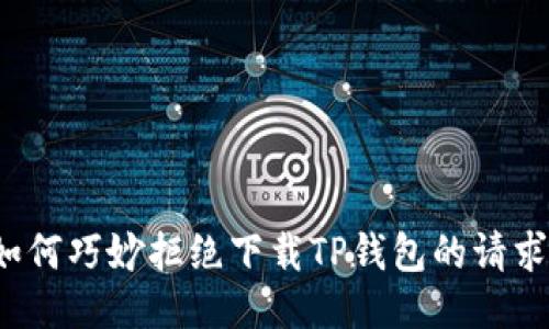 如何巧妙拒绝下载TP钱包的请求？