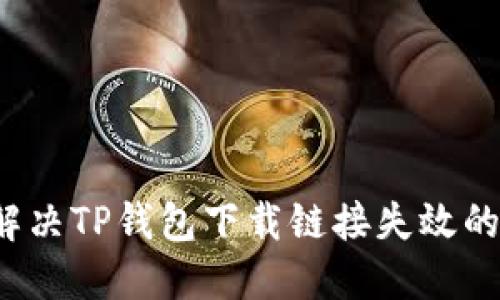 如何解决TP钱包下载链接失效的问题？