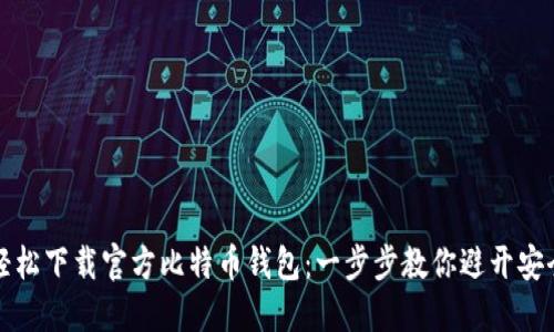 如何轻松下载官方比特币钱包:一步步教你避开安全陷阱
