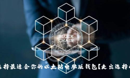 如何选择最适合你的以太坊电脑版钱包?走出选择的迷雾