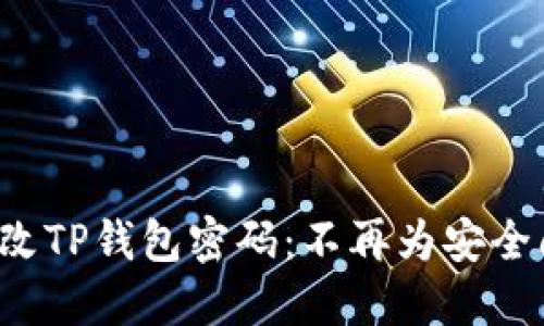 如何轻松修改TP钱包密码:不再为安全问题而担忧!