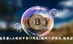 ### 如何在苹果6上顺利下载TP钱包?挑战一步到位