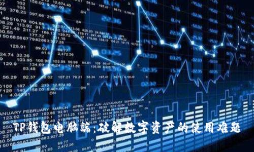TP钱包电脑端：破解数字资产的使用难题