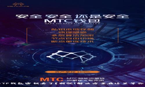 你的TP钱包密钥丢了?别慌!解决方案在这里等你发现