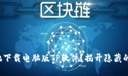 如何安全地下载电脑版TP软件？揭开隐藏的下载渠道！