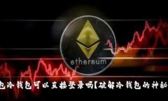 TP钱包冷钱包可以直接登录吗？破解冷钱包的神秘