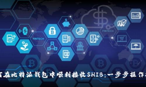 如何在比特派钱包中顺利接收SHIB：一步步操作指南