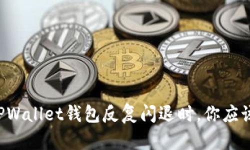 当你的TPWallet钱包反复闪退时，你应该怎么做？