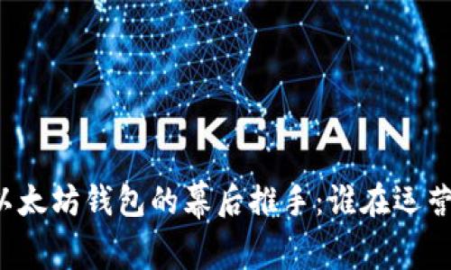以太坊钱包的幕后推手:谁在运营?