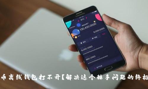 瑞波币离线钱包打不开?解决这个棘手问题的终极指南