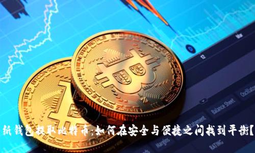 纸钱包提取比特币:如何在安全与便捷之间找到平衡?