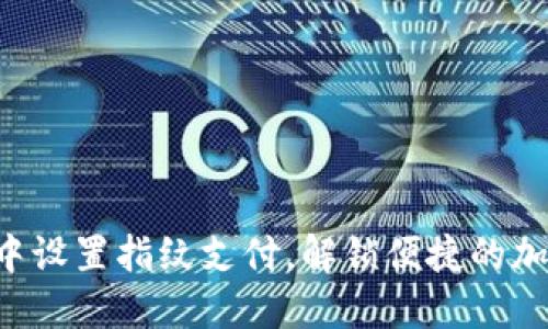 如何在TP钱包中设置指纹支付,解锁便捷的加密交易新体验!