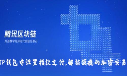 如何在TP钱包中设置指纹支付,解锁便捷的加密交易新体验!