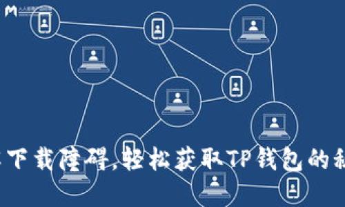 破解下载障碍,轻松获取TP钱包的秘诀!
