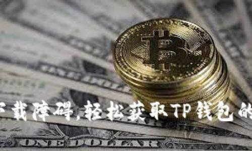 破解下载障碍,轻松获取TP钱包的秘诀!