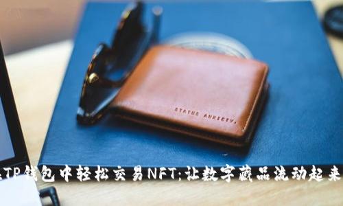 如何在TP钱包中轻松交易NFT:让数字藏品流动起来的秘籍