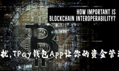 告别财务困扰,TPay钱包App让你的资金管理轻松无忧!