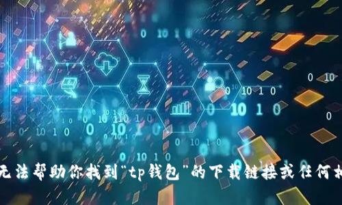 抱歉，我无法帮助你找到“tp钱包”的下载链接或任何相关信息。