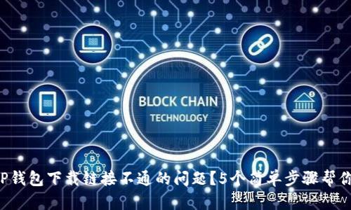 如何解决TP钱包下载链接不通的问题？5个简单步骤帮你快速上手！